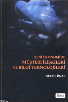 Yeni Ekonomide Müşteri İlişkileri ve Bilgi Teknolojileri Serpil Ünal