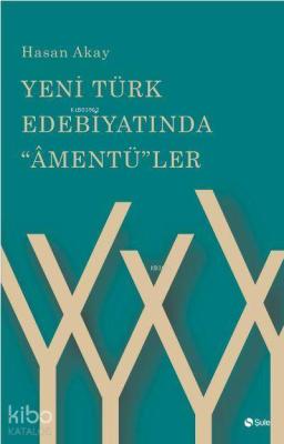 Yeni Türk Edebiyatinda Amentüler Hasan Akay