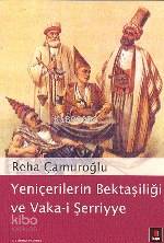 Yeniçerilerin Bektaşiliği ve Vaka-i Şerriye Reha Çamuroğlu