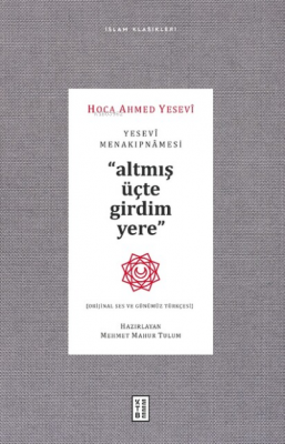 Yesevi Menakıpnamesi ;Altmış üçte girdim yere Hoca Ahmed Yesevi