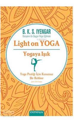 Yogaya Işık - Light on Yoga; Yoga Pratiği İçin Kusursuz Bir Rehber B. 