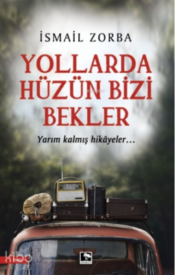 Yollarda Hüzün Bizi Bekler İsmail Zorba