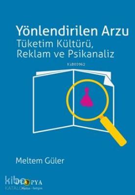 Yönlendirilen Arzu; Tüketim Kültürü, Reklam ve Psikanaliz Meltem Güler