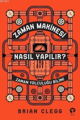 Zaman Makinesi Nasıl Yapılır? Zaman Yolculuğu Bilimi Brian Clegg