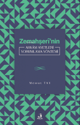 Zemahşerî’nin Ahkâm Ayetleri Yorumlama Yöntemi Mesut Tay