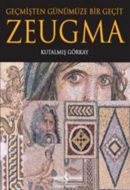 Zeugma Geçmişten Günümüze Bir Geçit Kutalmış Görkay