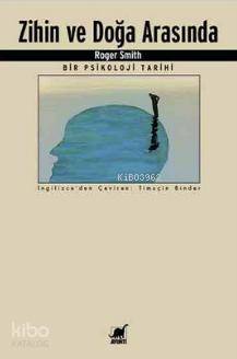 Zihin ve Doğa Arasında; Bir Psikoloji Tarihi Roger Smith