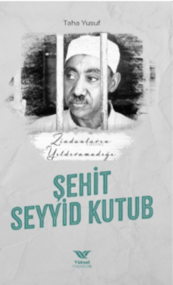 Zindanların Yıldıramadığı Şehit Seyyid Kutub Taha Yusuf