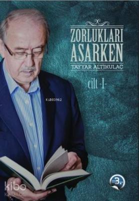 Zorlukları Aşarken 1.Cilt Tayyar Altıkulaç