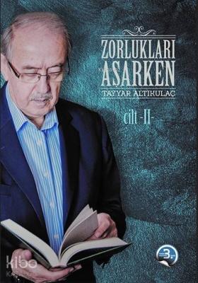 Zorlukları Aşarken 2.Cilt Tayyar Altıkulaç