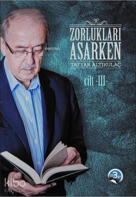 Zorlukları Aşarken 3.Cilt Tayyar Altıkulaç